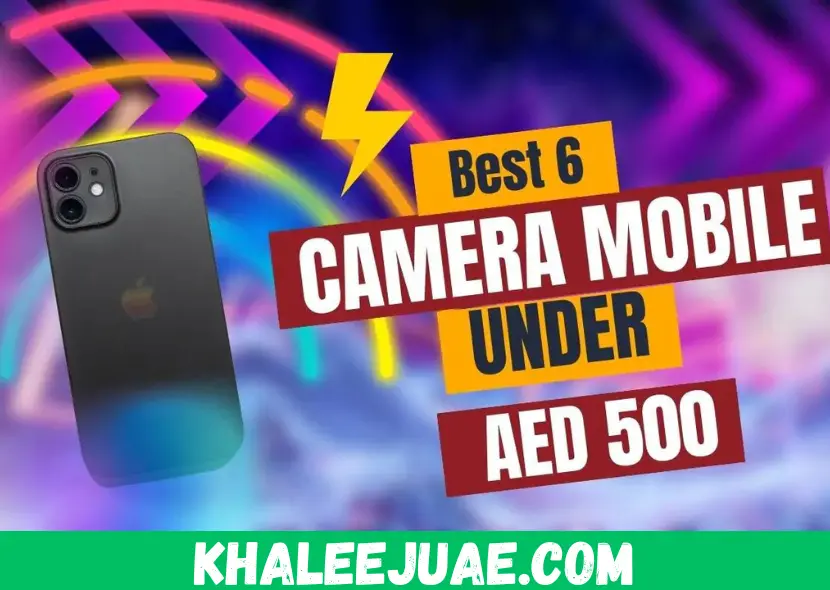 Best Camera Mobile Phones in UAE Under AED 500