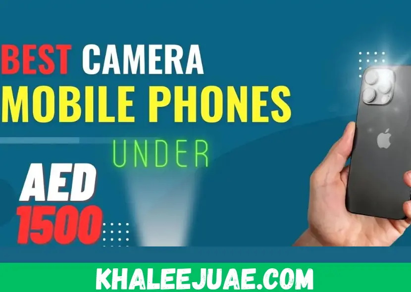 Best Camera Mobile phones in UAE under AED 1500