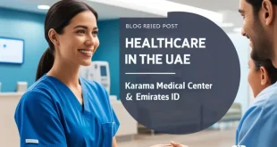 Everything You Need to Know About Karama Medical Center and Emirates ID