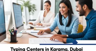 Your Comprehensive Guide to Typing Centers in Karama, Dubai