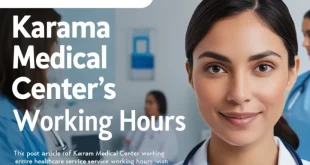 Karama Medical Center Working Hours: Your Complete Guide to Accessible Healthcare